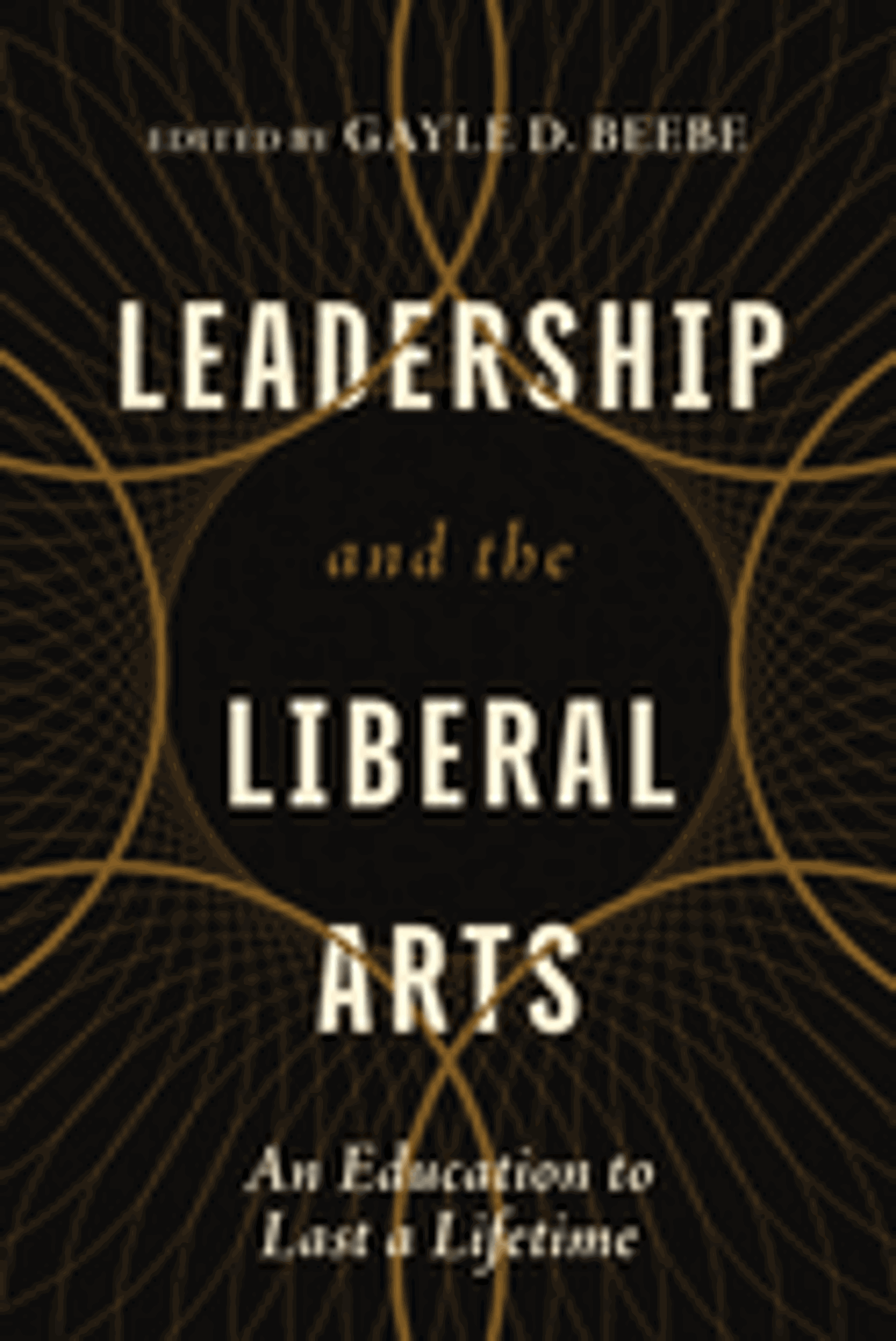 Cover image for Leadership and the Liberal Arts: An Education to Last a Lifetime