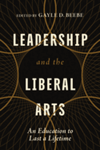 Leadership and the Liberal Arts: An Education to Last a Lifetime; $29.99