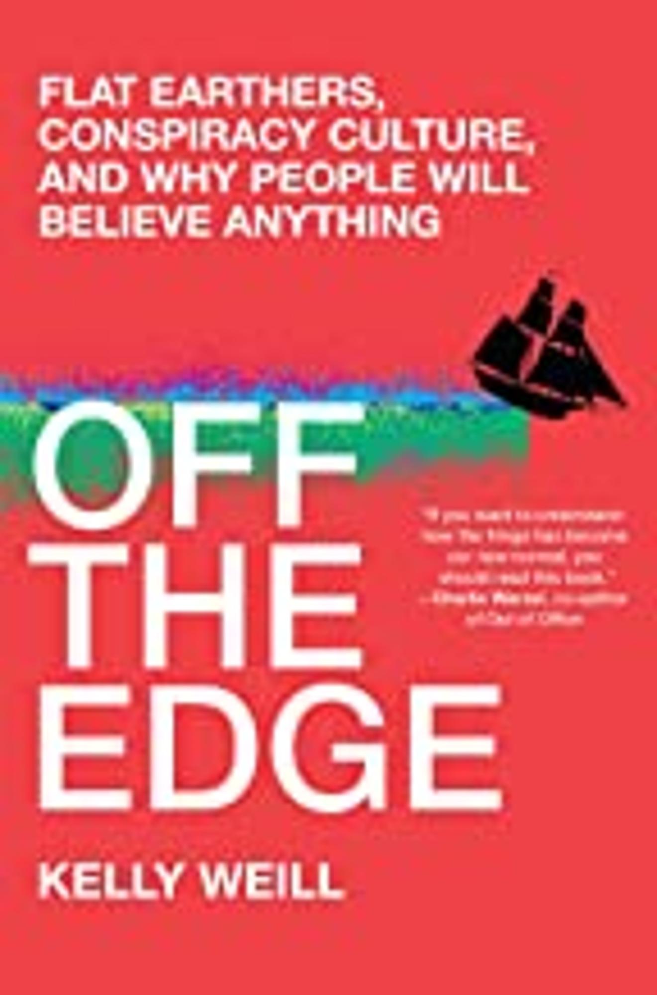 Cover image for Off the Edge : Flat Earthers, Conspiracy Culture, and Why People Will Believe Anything