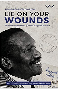 Cover image for Lie on Your Wounds : The Prison Correspondence of Robert Mangaliso Sobukwe