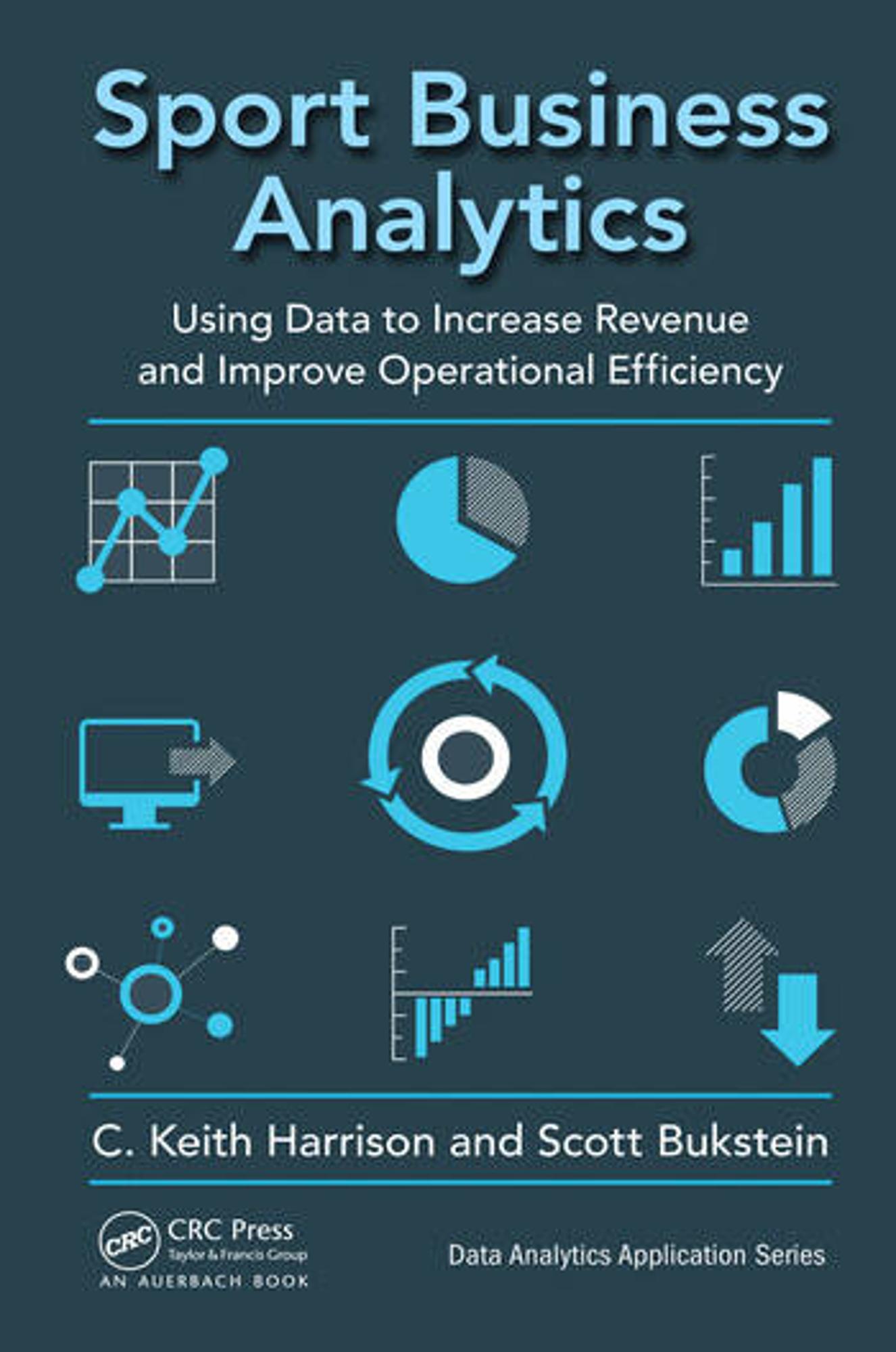 Cover image for Sport Business Analytics: Using Data to Increase Revenue and Improve Operational Efficiency