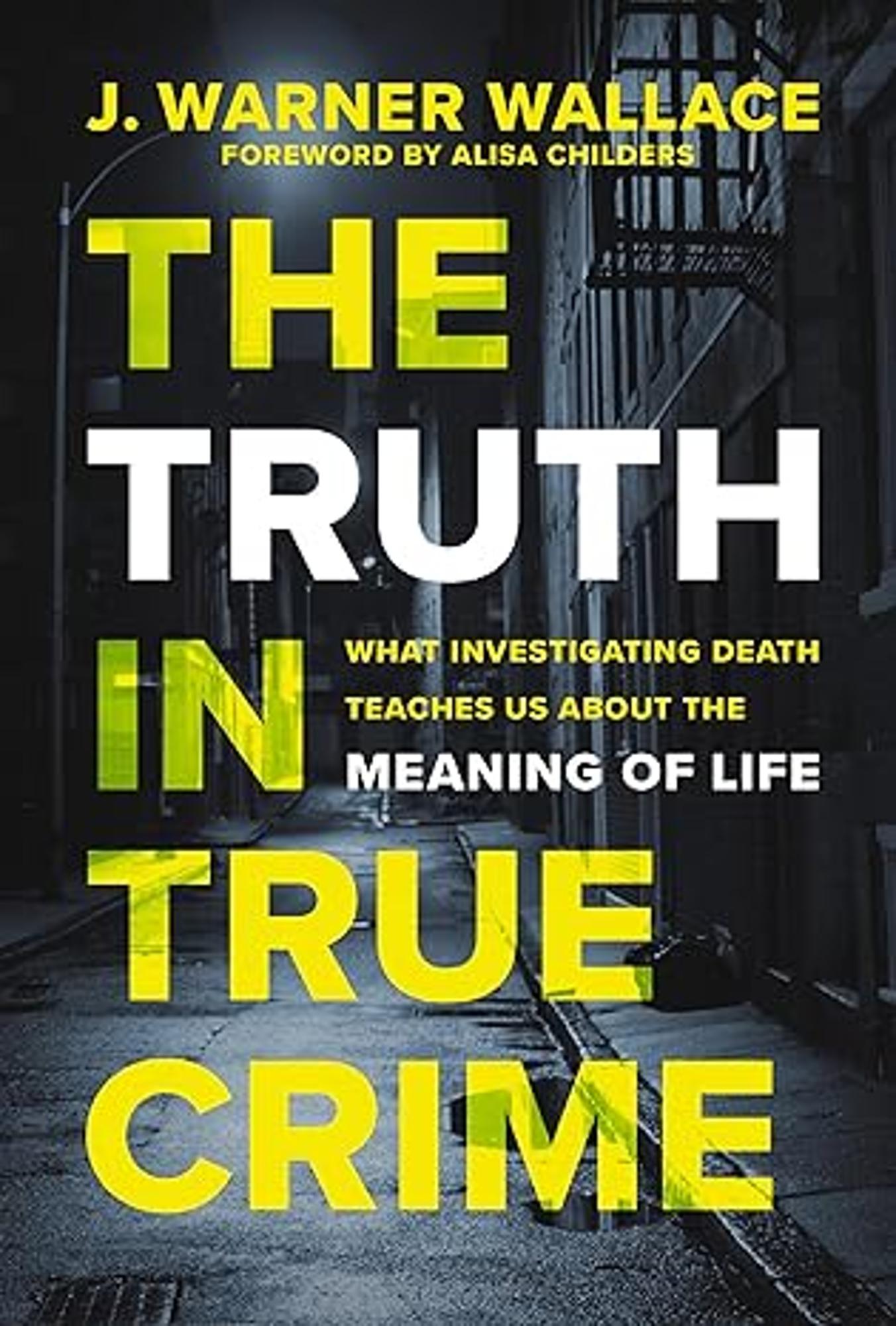 Cover image for The Truth in True Crime : What Investigating Death Teaches Us about the Meaning of Life
