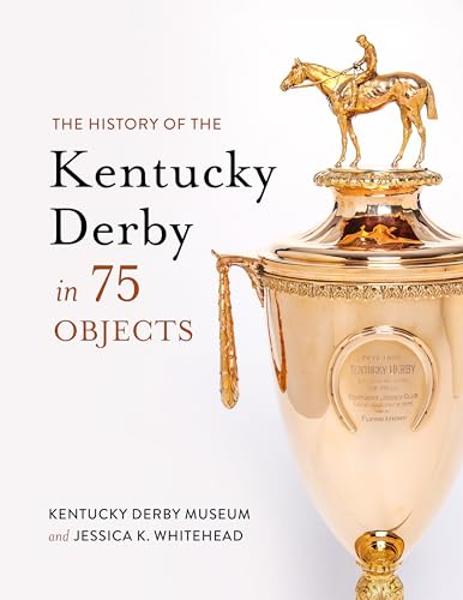 The History of the Kentucky Derby in 75 Objects; $35.00