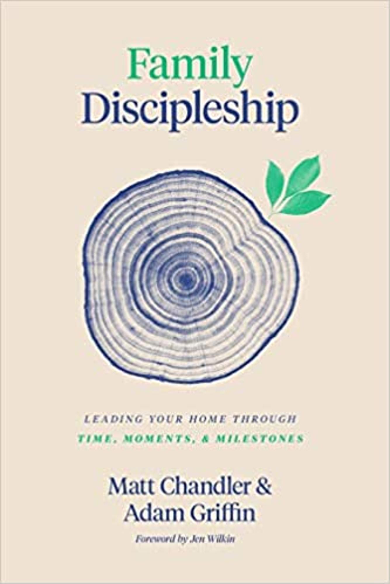 Cover image for Family Discipleship : Leading Your Home Through Time, Moments, and Milestones