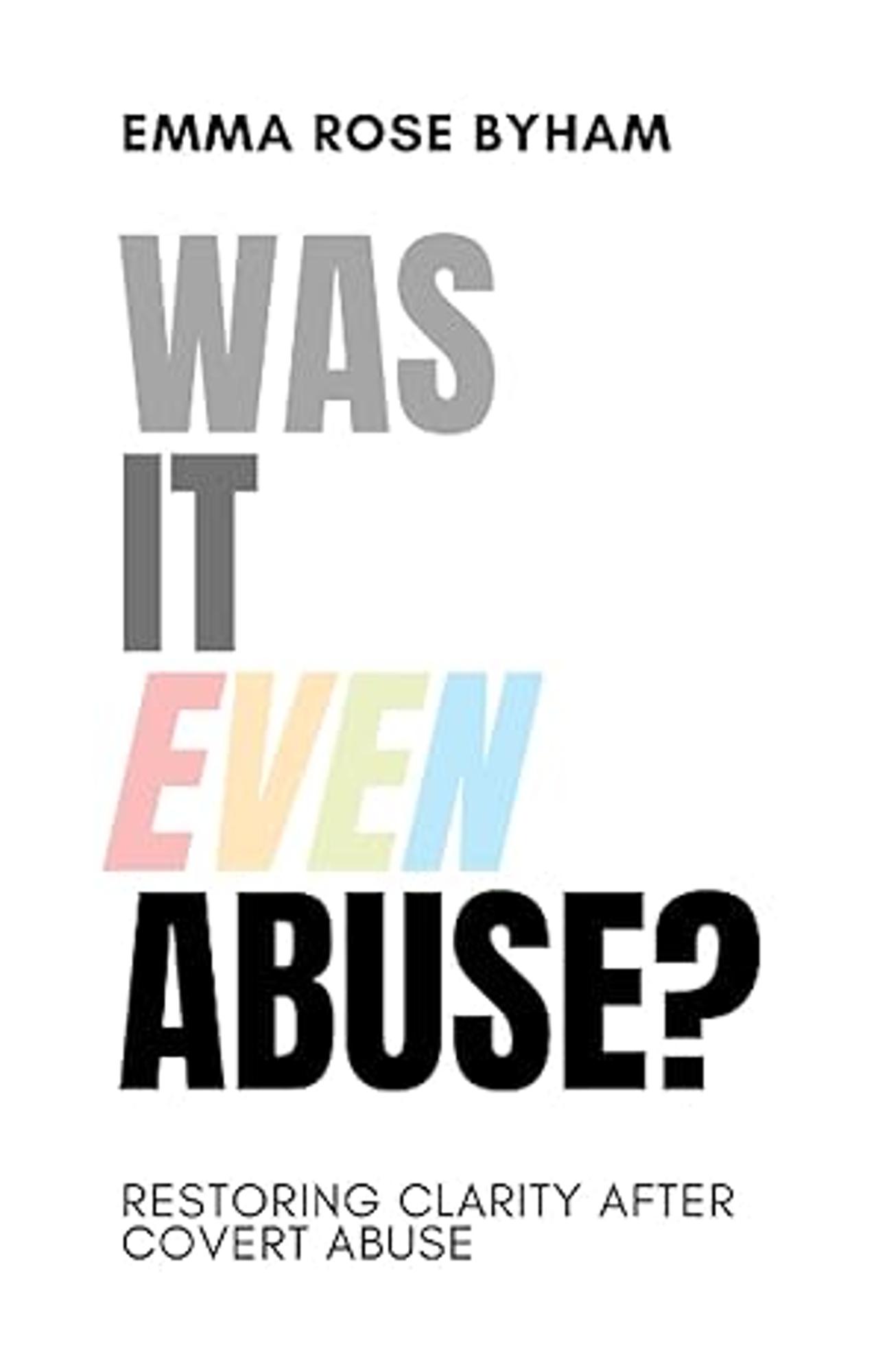 Cover image for Was It Even Abuse?:Restoring Clarity After Covert Abuse
