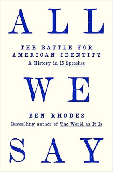 All We Say: The Battle for American Identity: A History in 15 Speeches; $35.00