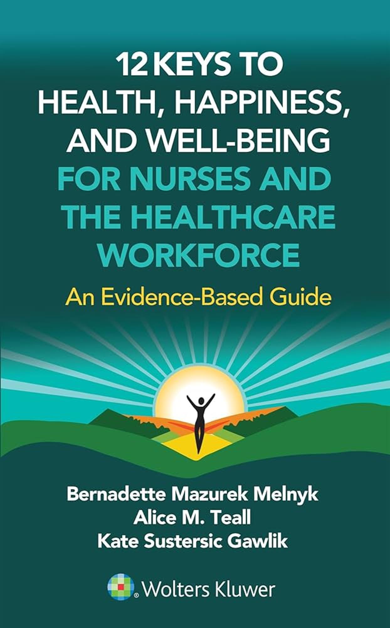Cover image for 12 Keys to Health, Happiness, and Well-Being for Nurses and the Healthcare Workforce: An Evidence-Based Guide