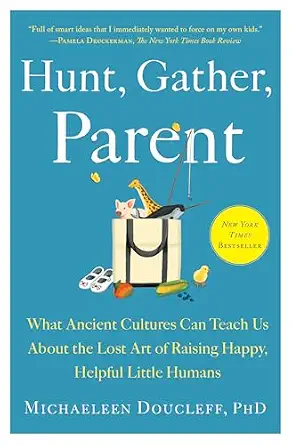 Product image 1 of 1 for Hunt, Gather, Parent: What Ancient Cultures Can Teach Us about the Lost Art of Raising Happy, Helpful Little Humans