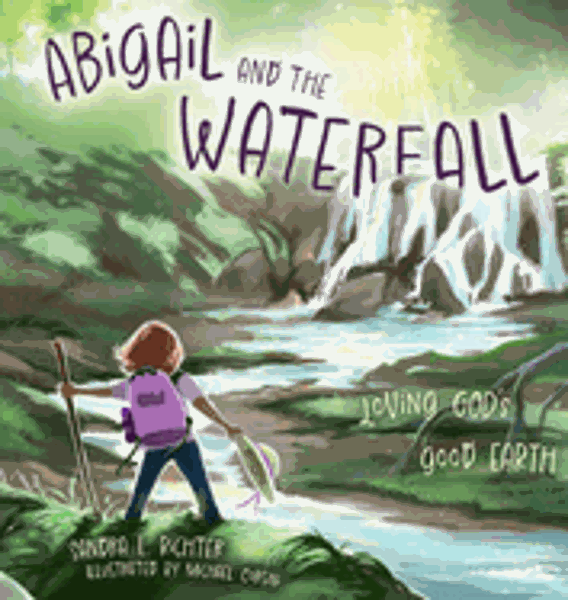 Abigail and the Waterfall: Loving God's Good Earth; $17.99