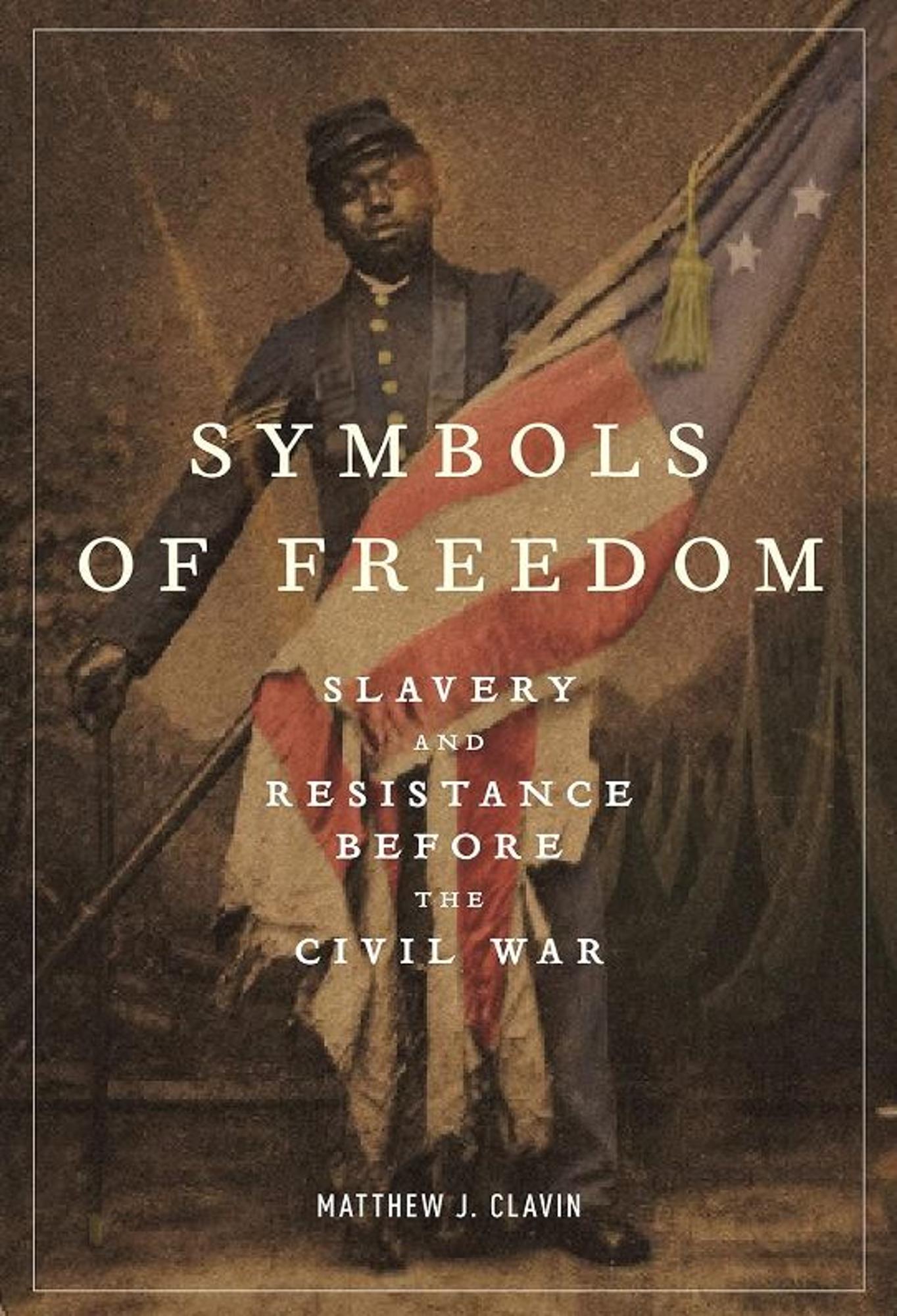 Cover image for SYMBOLS OF FREEDOM: SLAVERY AND RESISTANCE BEFORE THE CIVIL WAR