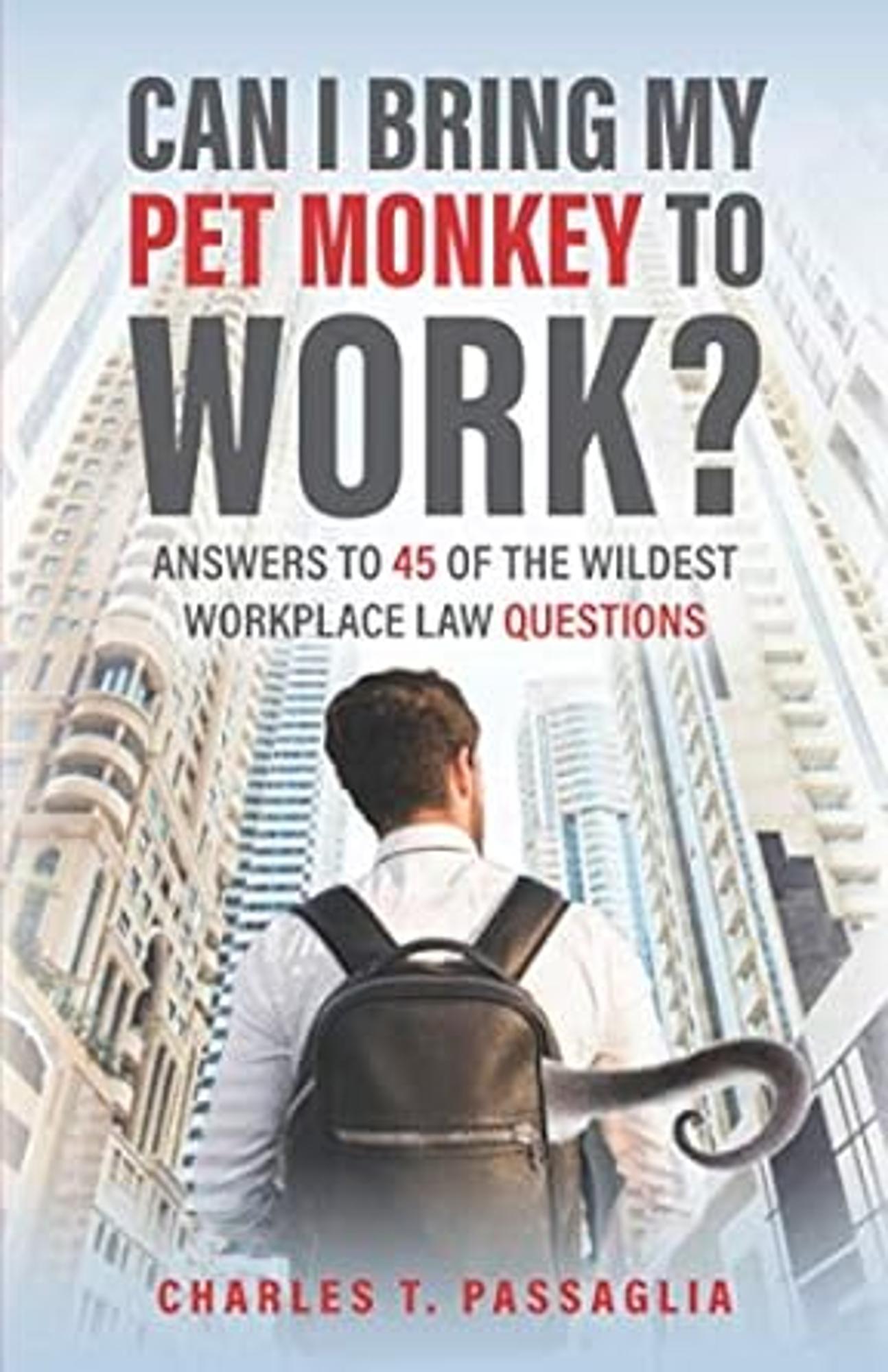 Cover image for Can I Bring My Pet Monkey to Work? : Answers to 45 of the Wildest Workplace Law Questions