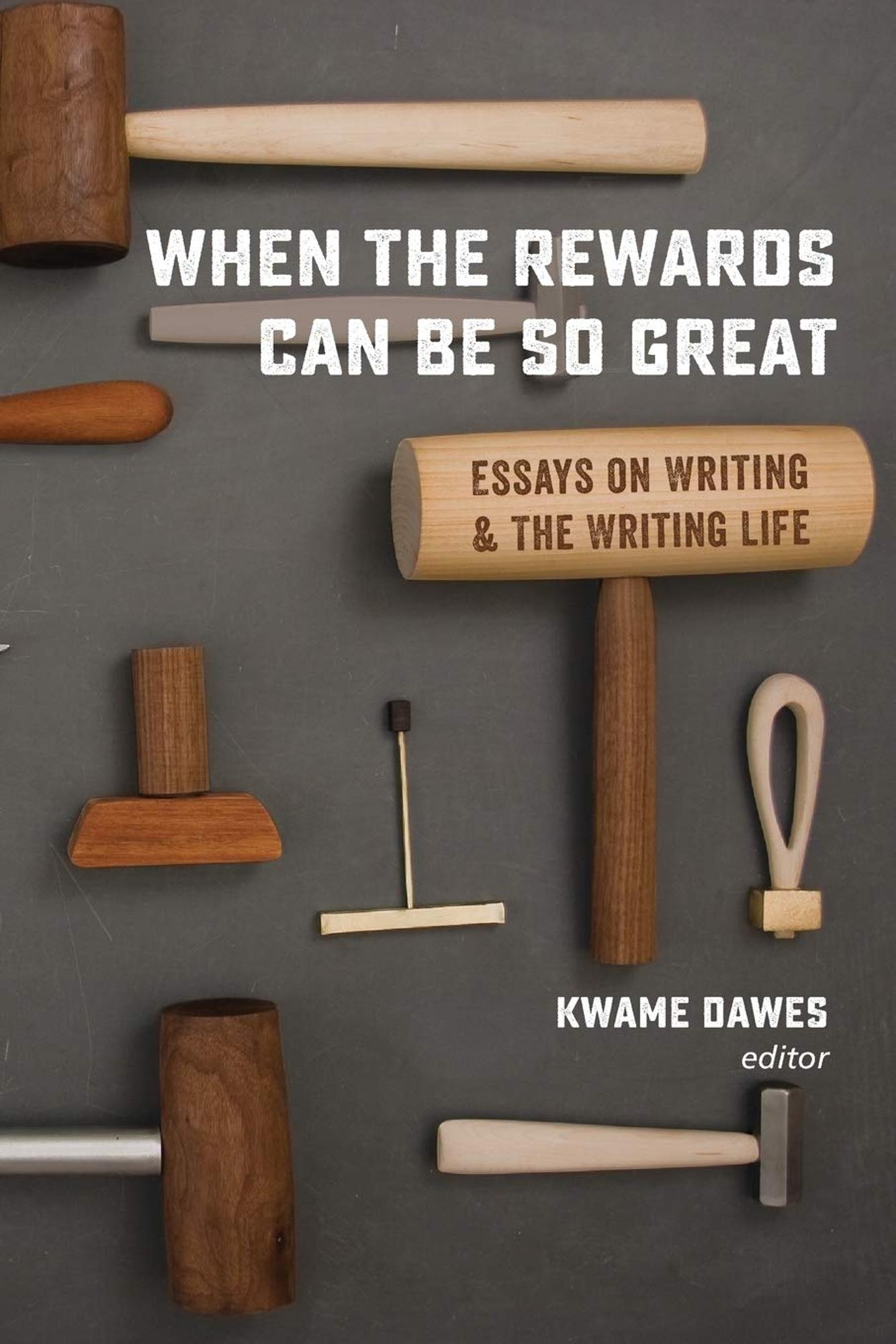 Cover image for When the Rewards Can Be So Great : Essays on Writing and the Writing Life
