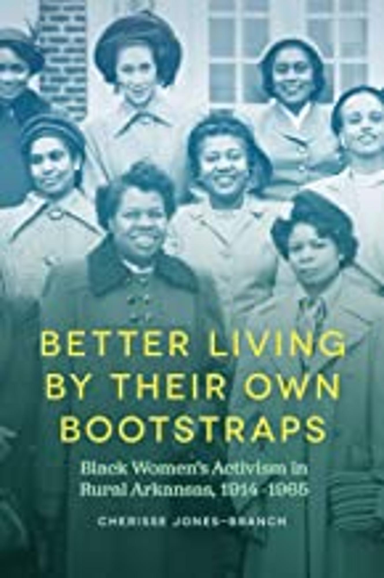 Cover image for Better Living by Their Own Bootstraps : Black Women's Activism in Rural Arkansas, 1914-1965
