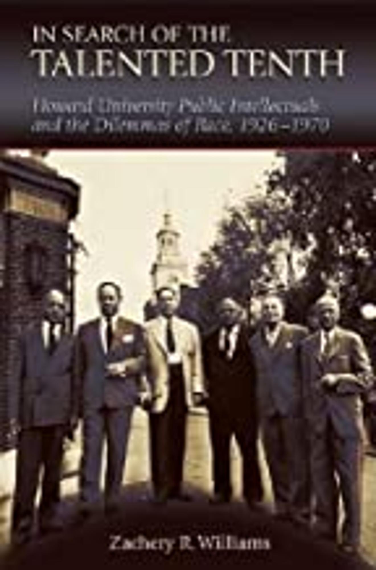 Cover image for In Search of the Talented Tenth : Howard University Public Intellectuals and the Dilemmas of Race, 1926-1970