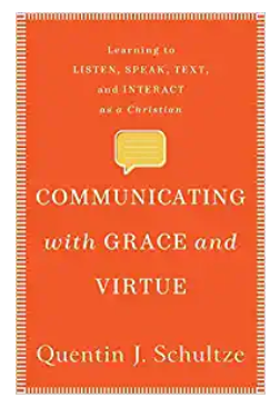 Cover image for Communicating with Grace and Virtue : Learning to Listen, Speak, Text, and Interact As a Christian