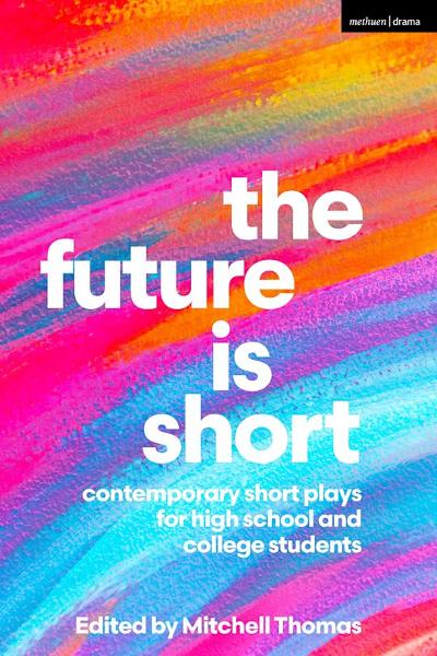 The Future Is Short: Contemporary Short Plays for High School and College Students (Methuen Drama Play Collections); $30.95