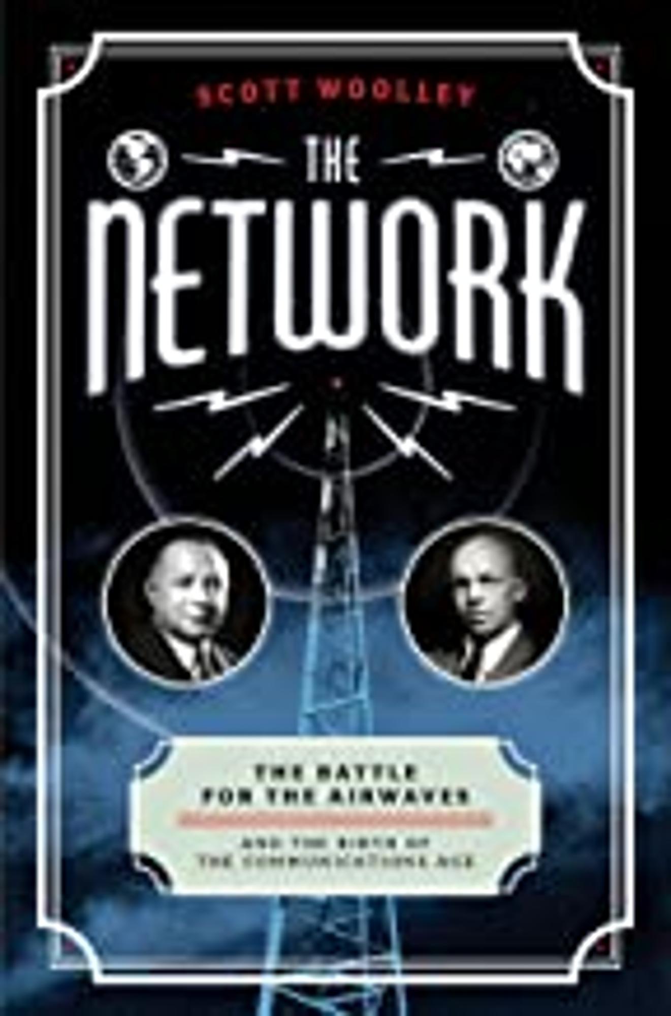 Cover image for The Network : The Battle for the Airwaves and the Birth of the Communications Age