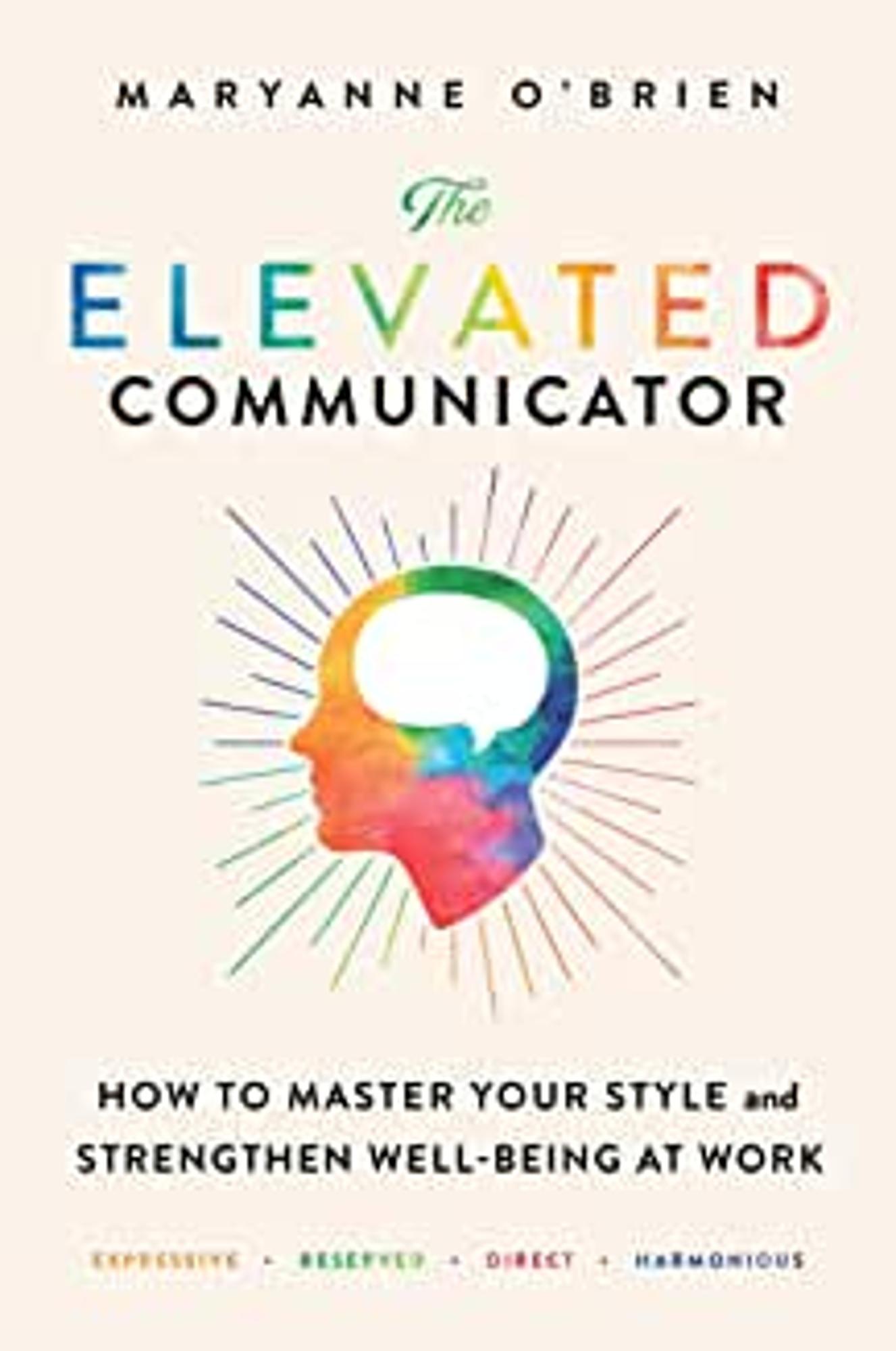 Cover image for The Elevated Communicator : How to Master Your Style and Strengthen Well-Being at Work
