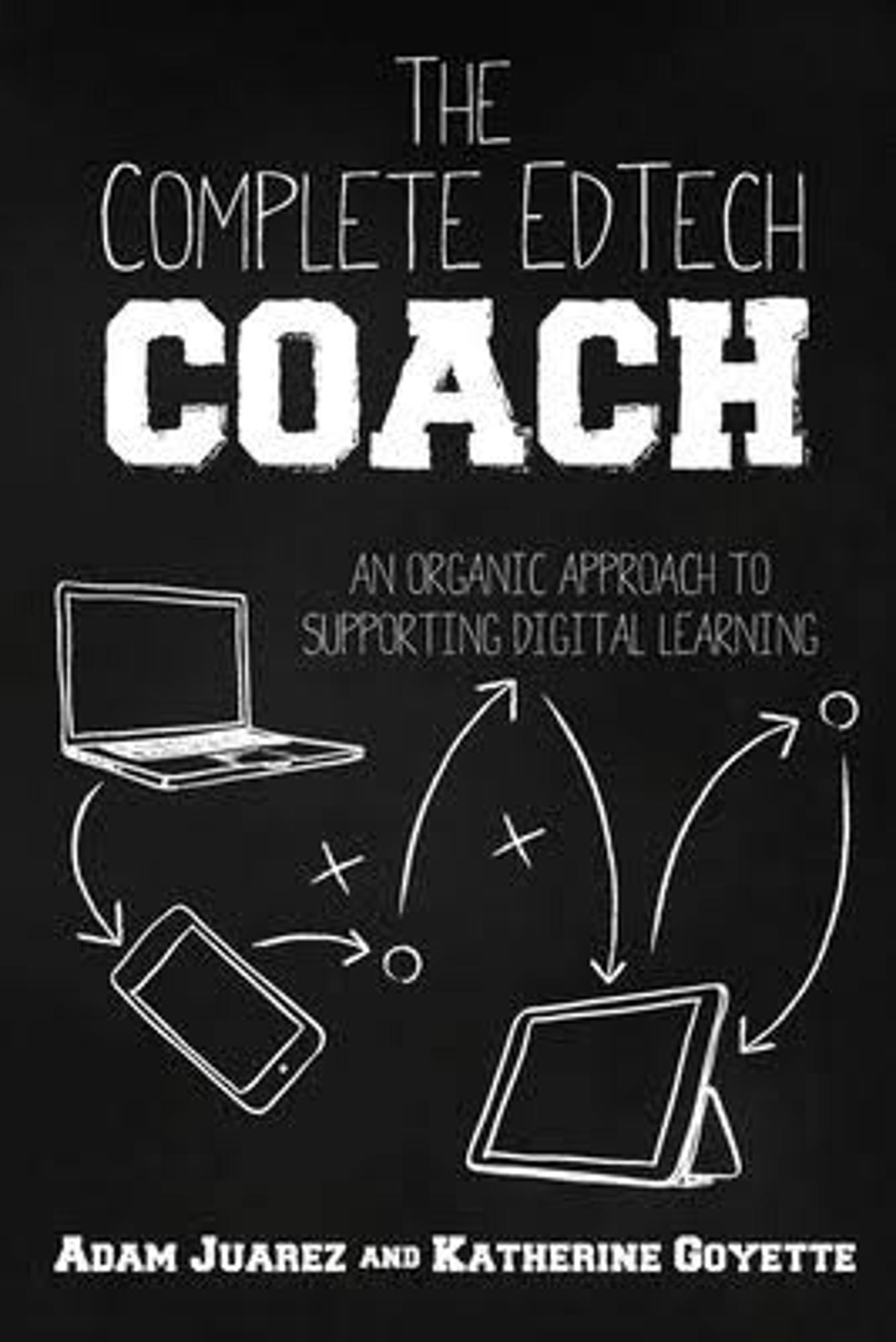 Cover image for The Complete Edtech Coach : An Organic Approach to Supporting Digital Learning