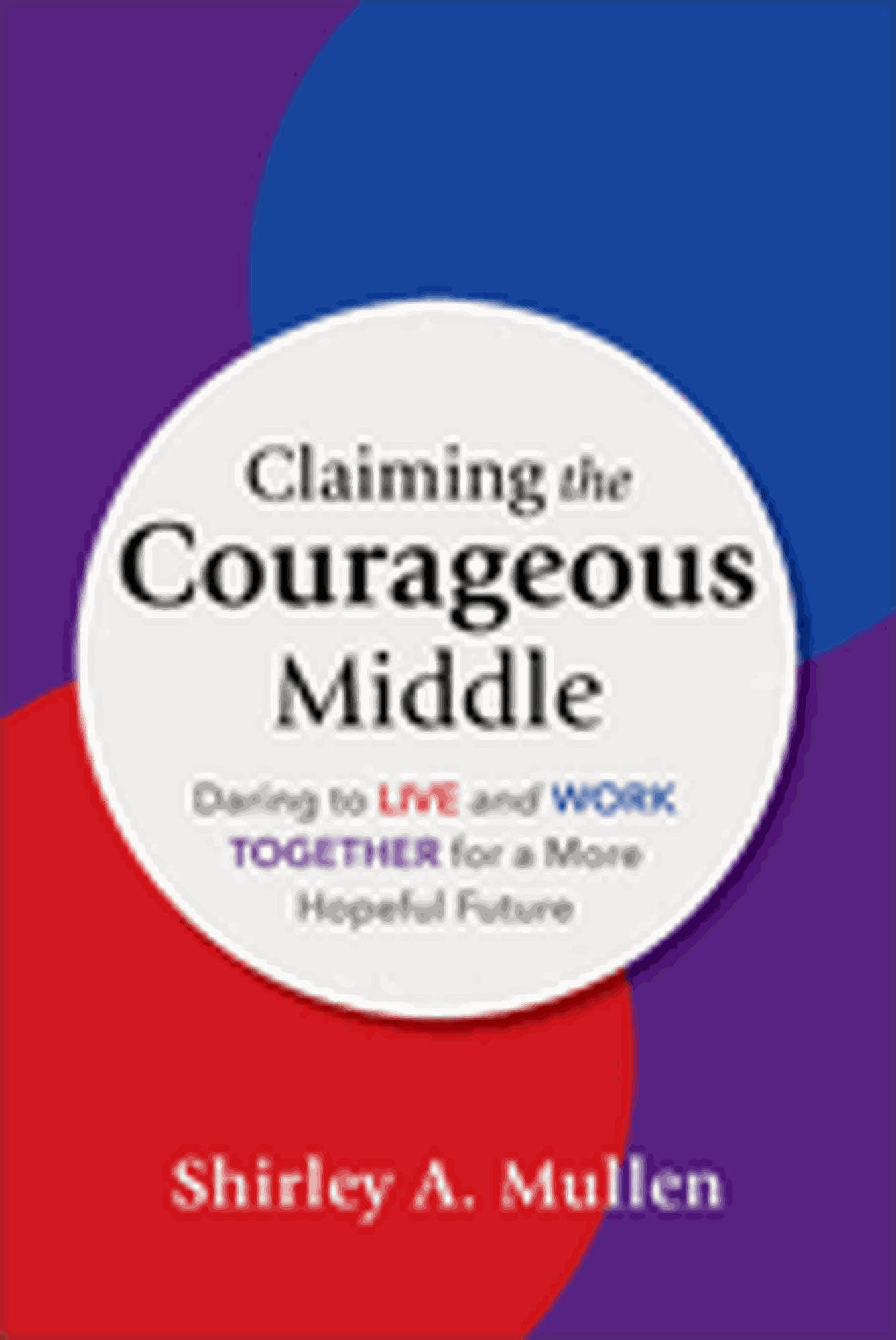 Cover image for Claiming the Courageous Middle: Daring to Live and Work Together for a More Hopeful Future - pb