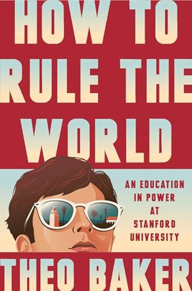 How to Rule the World: An Education in Power at Stanford University; $32.00