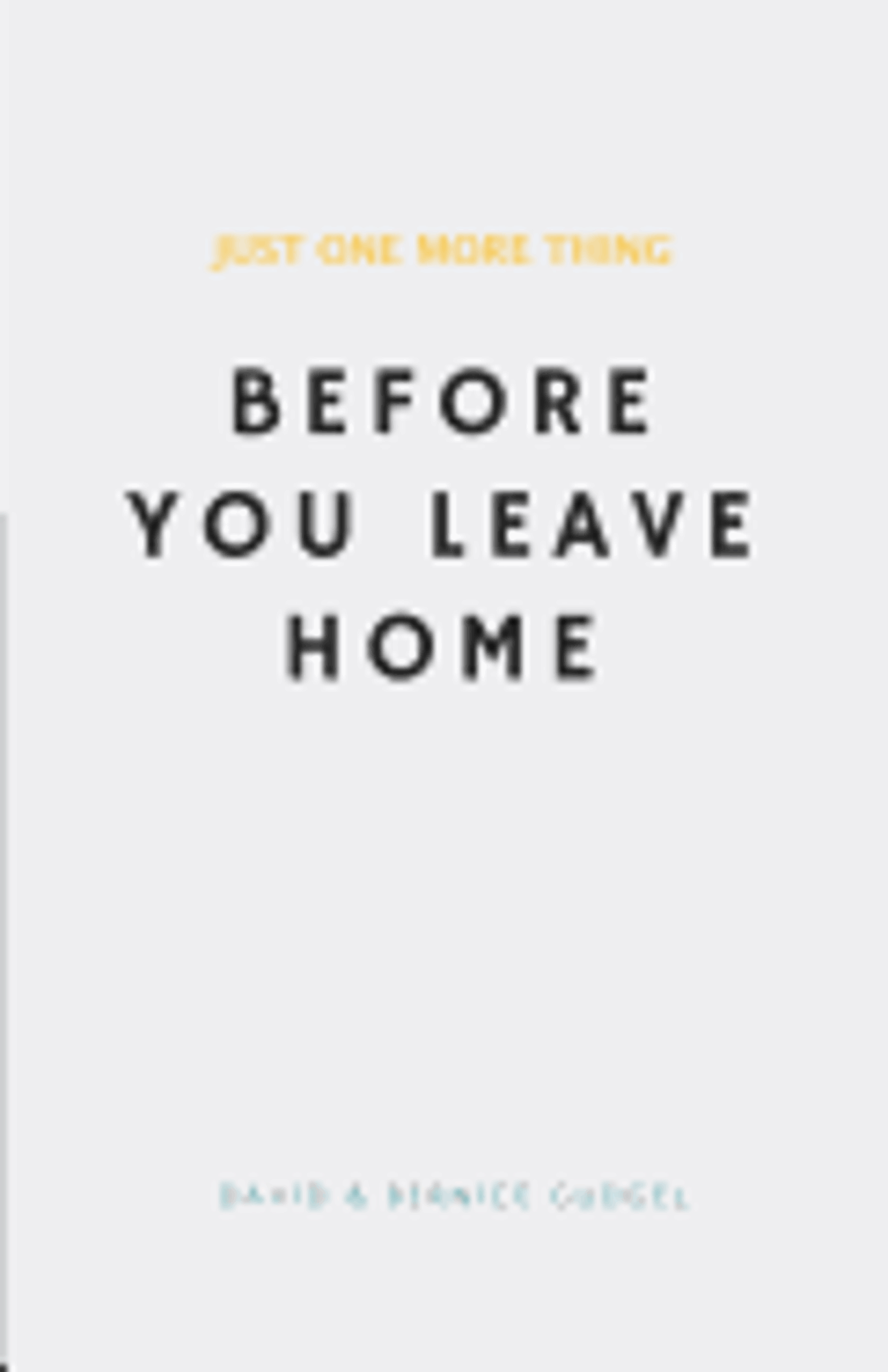 Cover image for Just One More Thing: Before You Leave Home