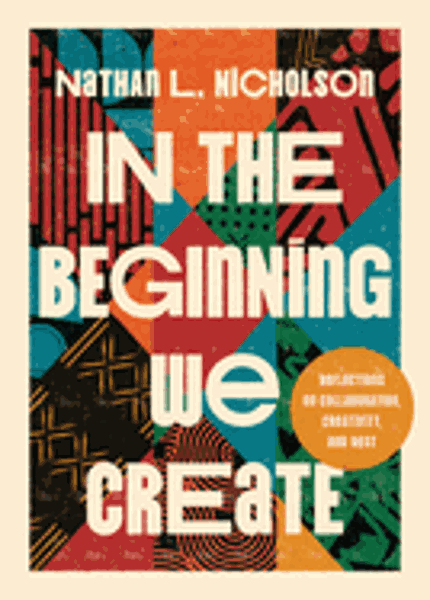 In the Beginning We Create: Reflections on Collaboration, Creativity, and Rest; $20.99