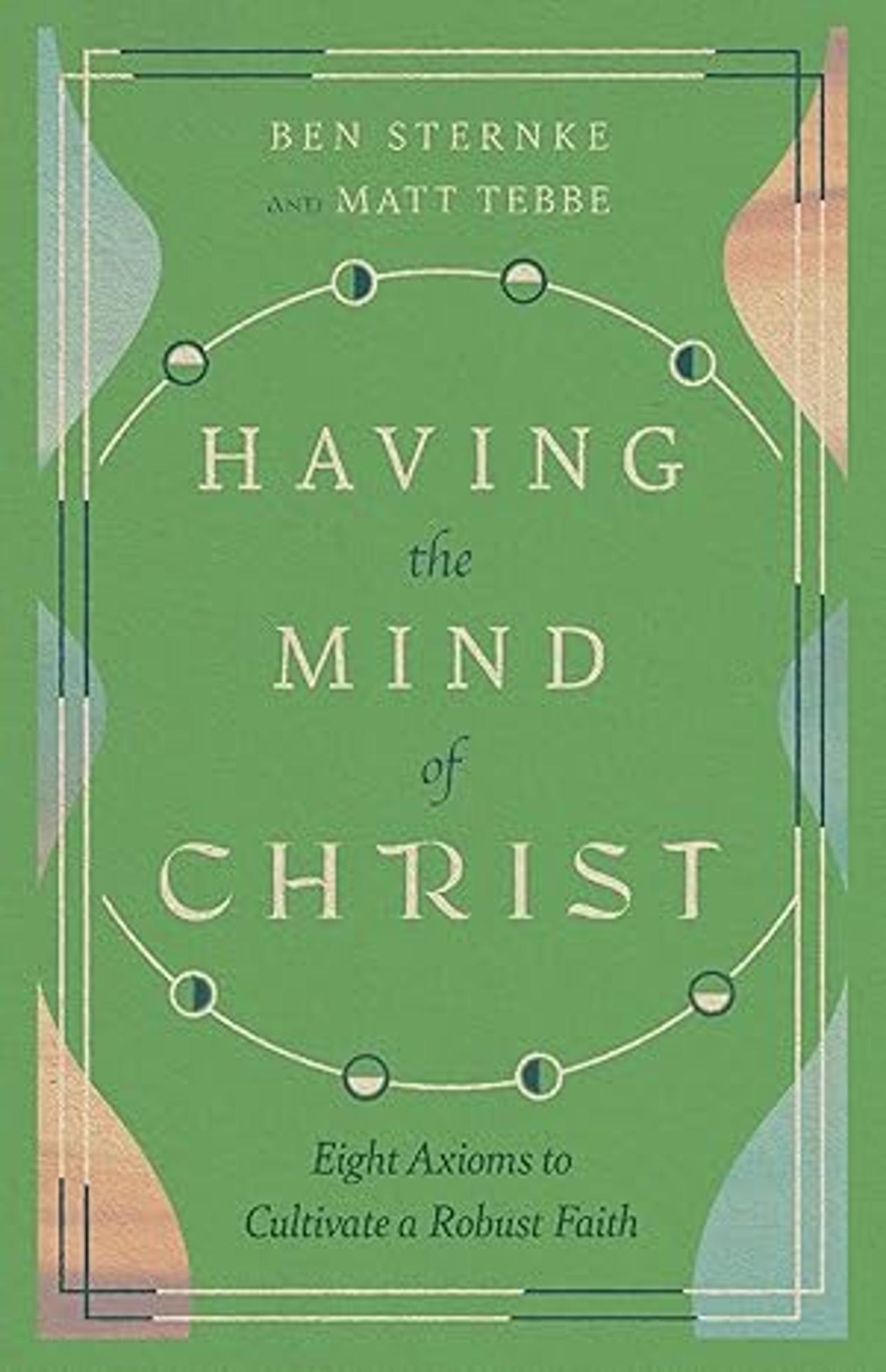 Cover image for Having the Mind of Christ : Eight Axioms to Cultivate a Robust Faith