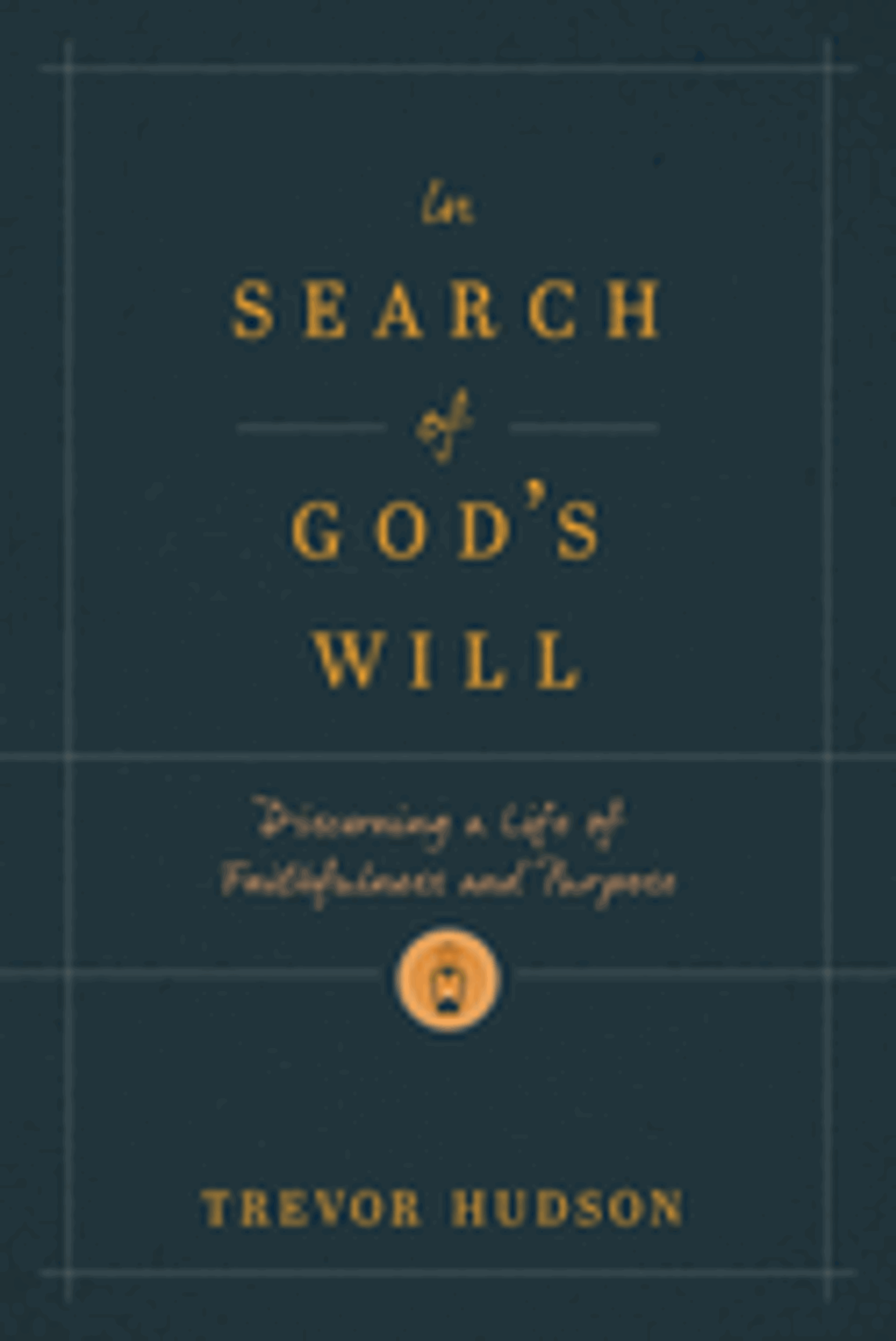 Cover image for In Search of God's Will: Discerning a Life of Faithfulness and Purpose