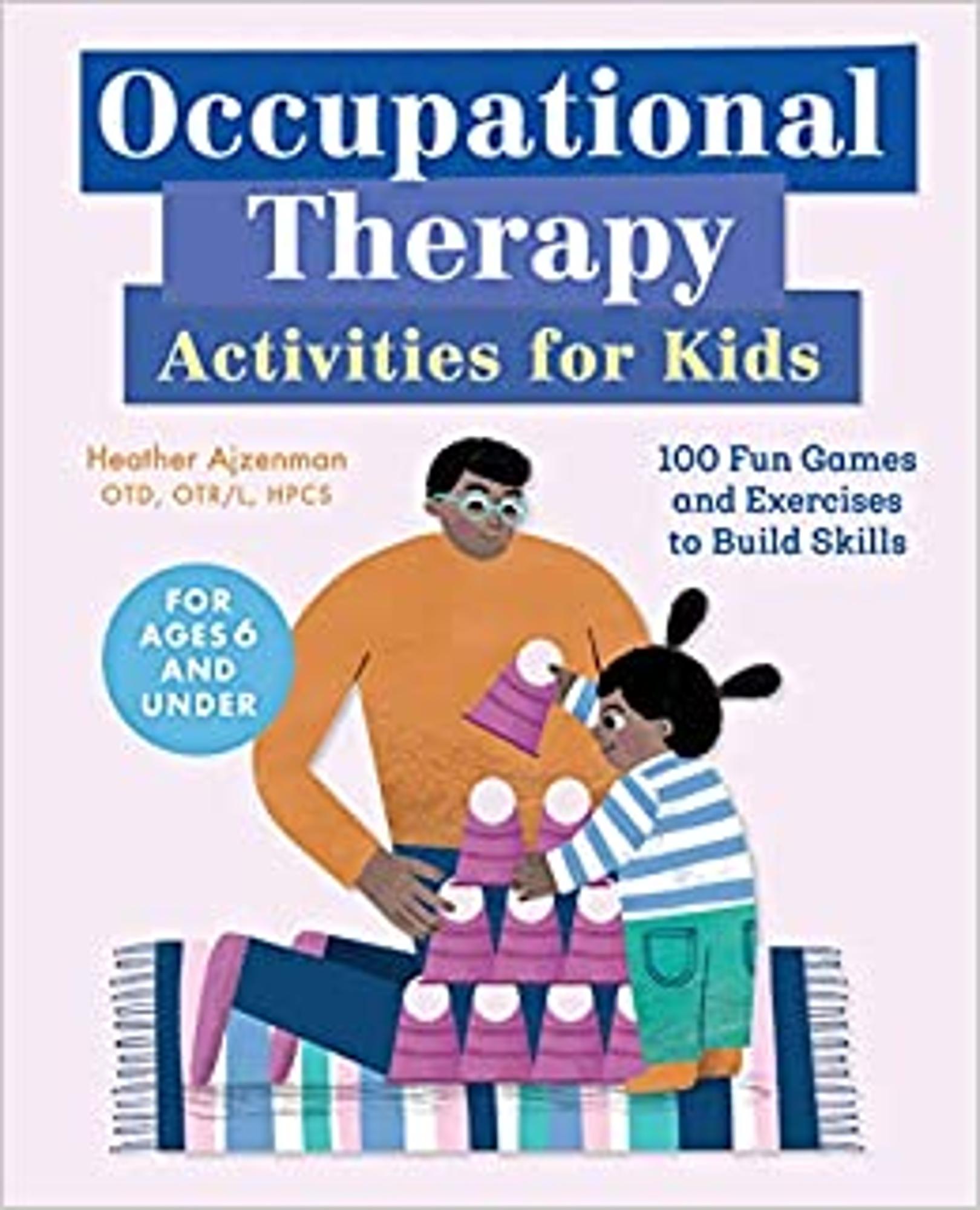 Cover image for Occupational Therapy Activities for Kids : 100 Fun Games and Exercises to Build Skills