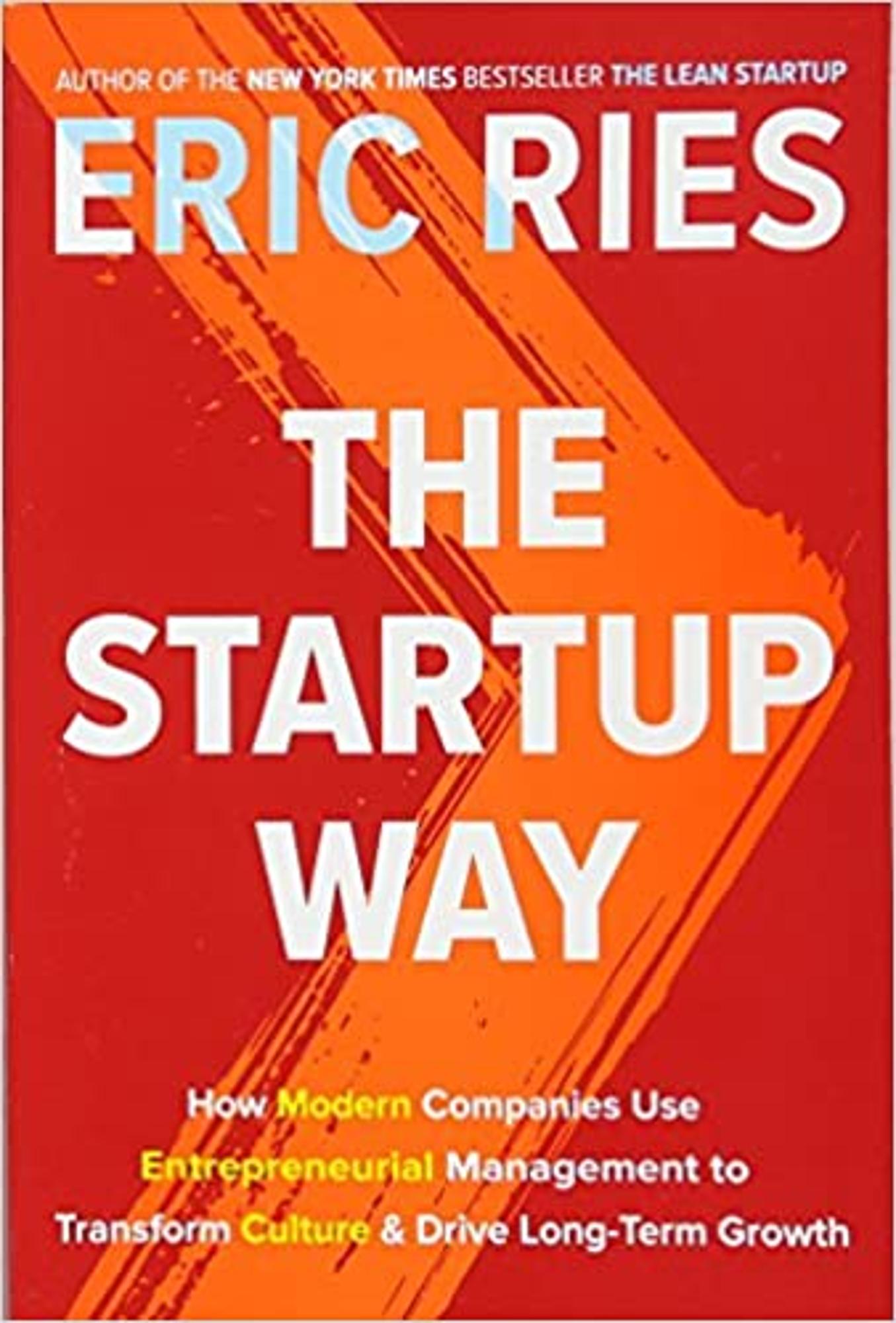 Cover image for The Startup Way : How Modern Companies Use Entrepreneurial Management to Transform Culture and Drive Long-Term Growth