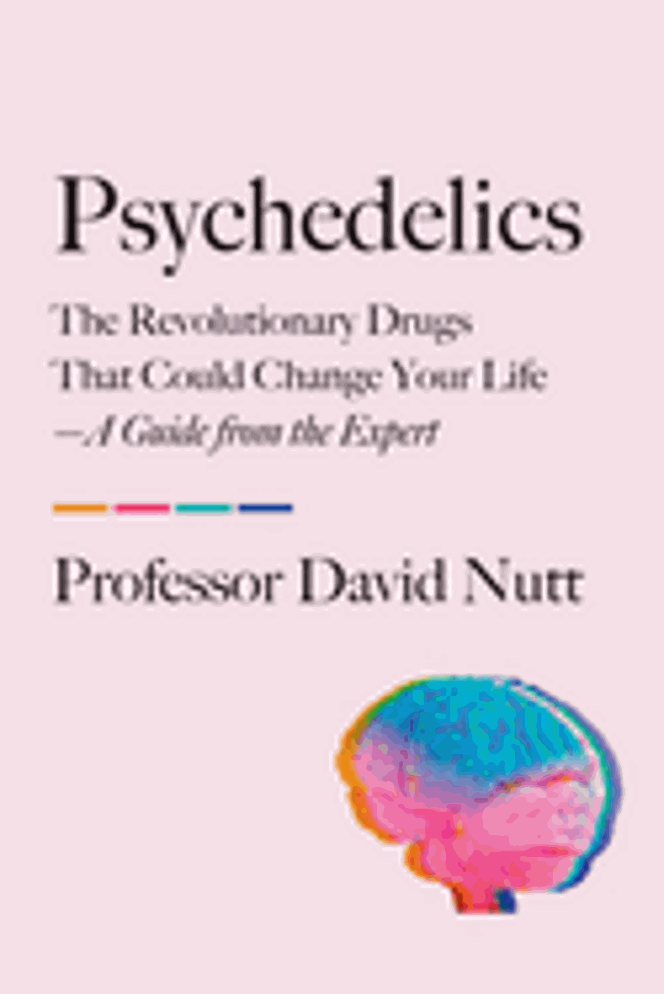 Cover image for PSYCHEDELICS: THE REVOLUTIONARY DRUGS THAT COULD CHANGE YOUR LIFE