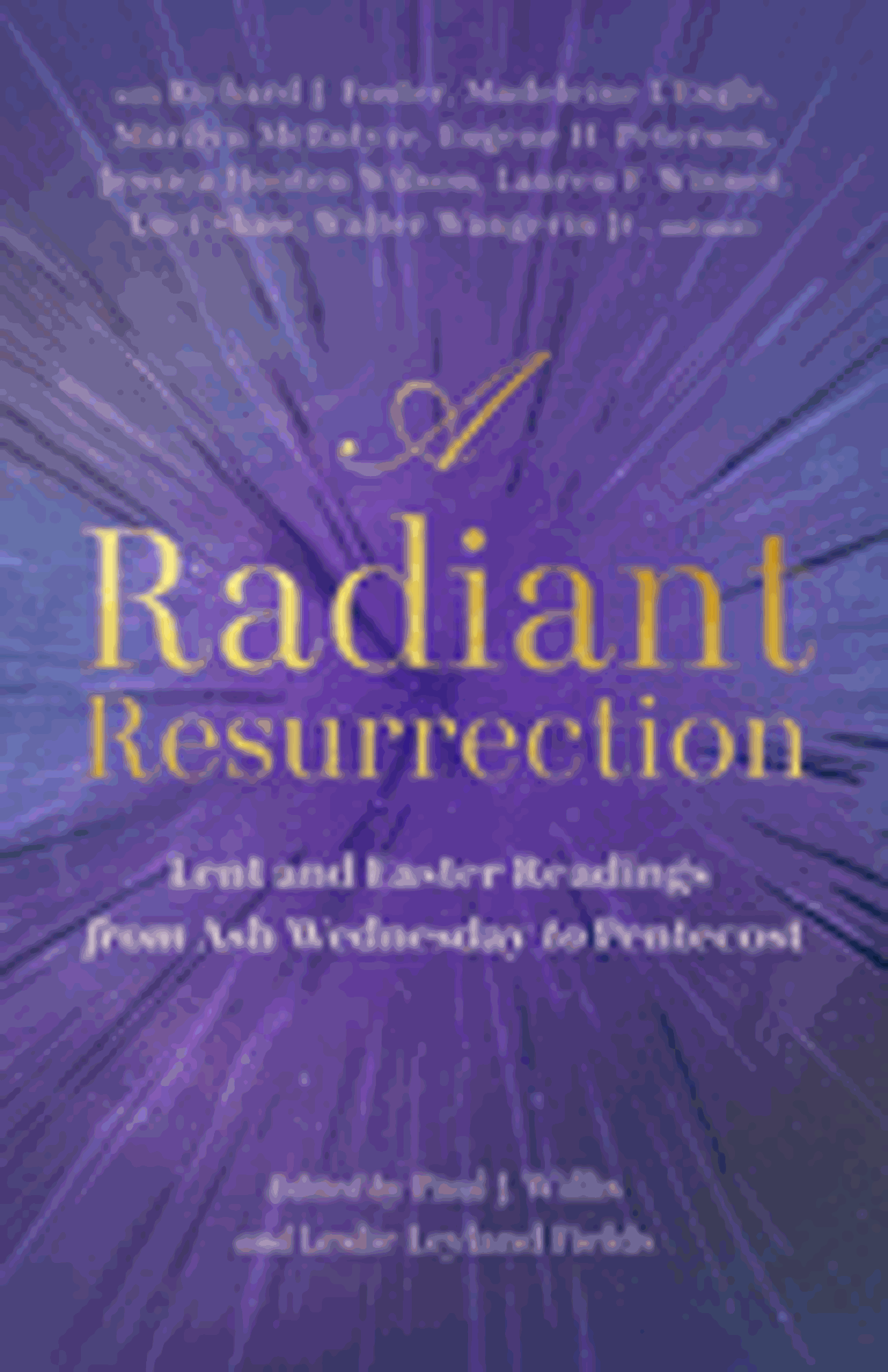 Cover image for A Radiant Resurrection: Lent and Easter Readings from Ash Wednesday to Pentecost