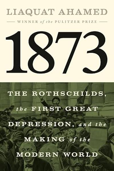 1873: The Rothschilds, the First Great Depression, and the Making of the Modern World; $32.00