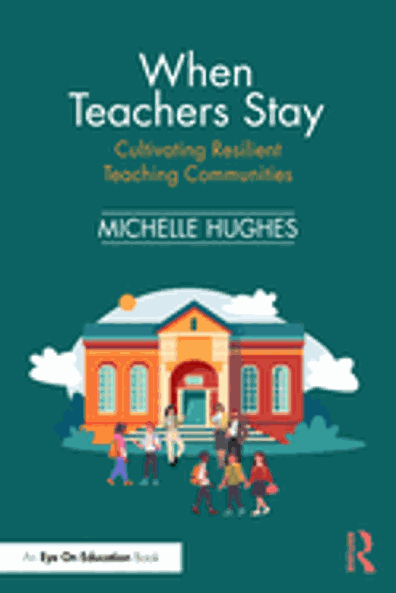 Cover image for When Teachers Stay: Cultivating Resilient Teaching Communities (1ST ed.)