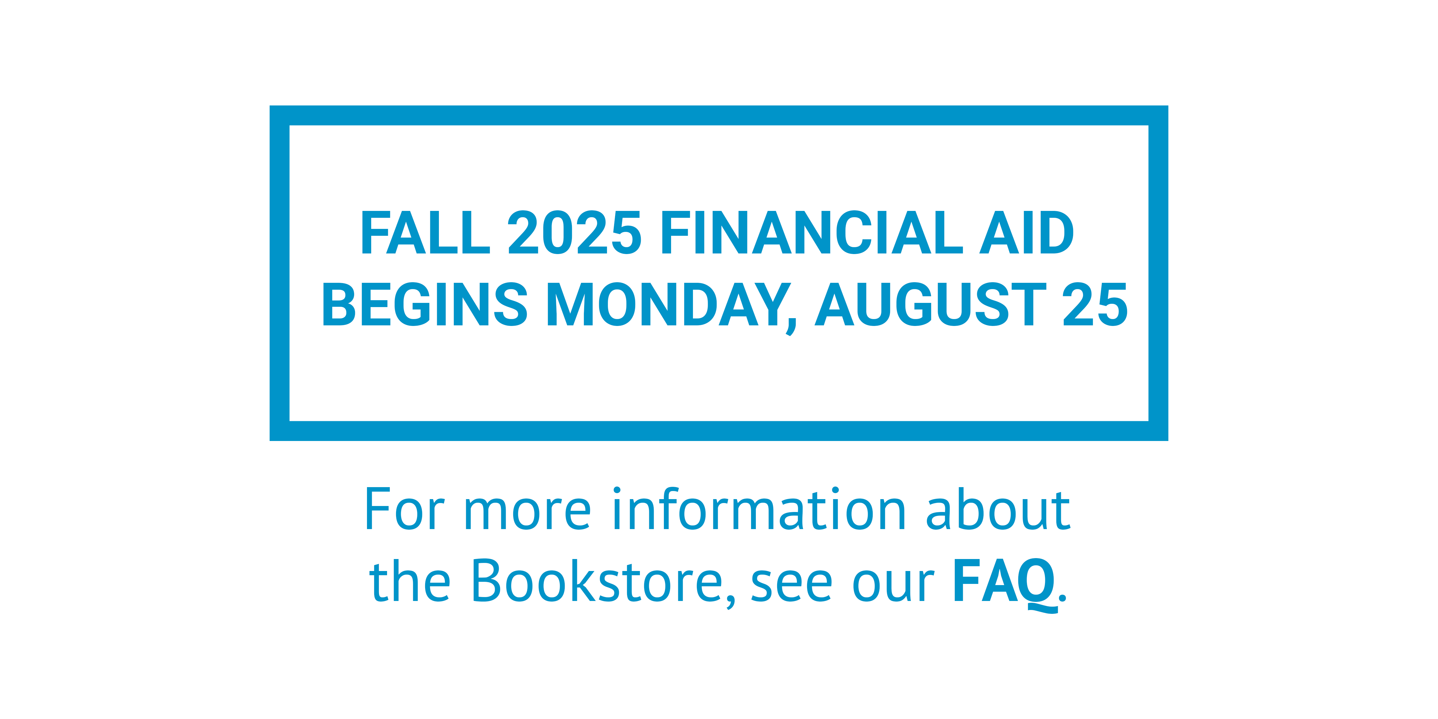 Financial Aid beings Fall 2025. Click here for more info about the Bookstore
