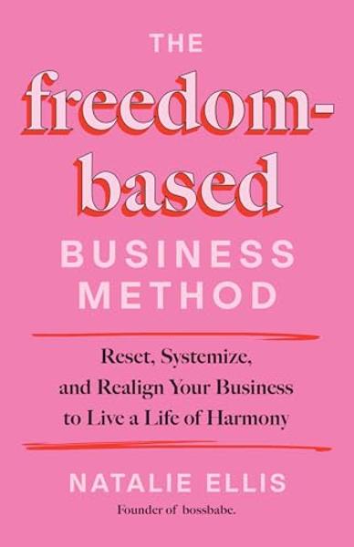 The Freedom-Based Business Method: Reset, Systemize, and Realign Your Business to Live a Life of Harmony; $27.99